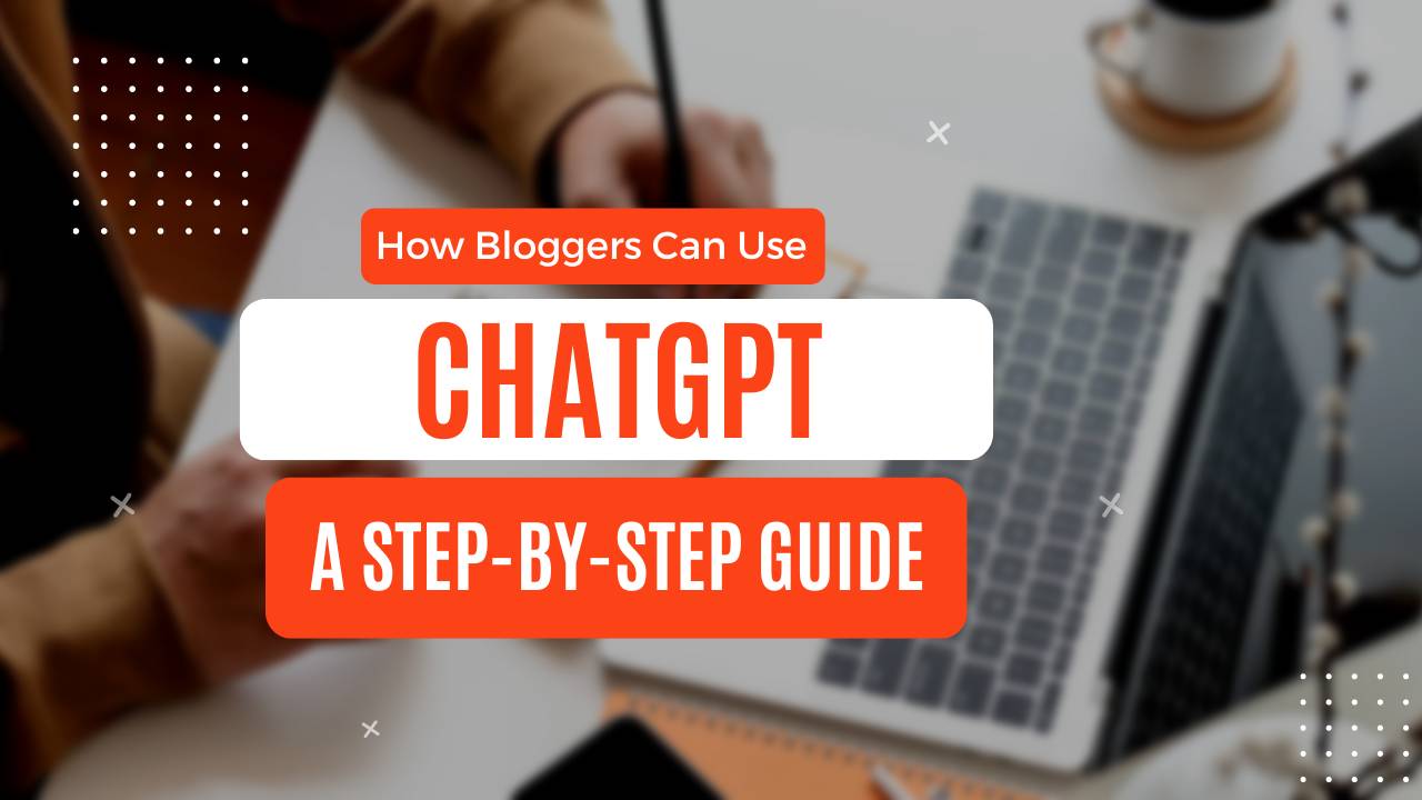 How Bloggers Can Use ChatGPT: A Step-by-Step Guide