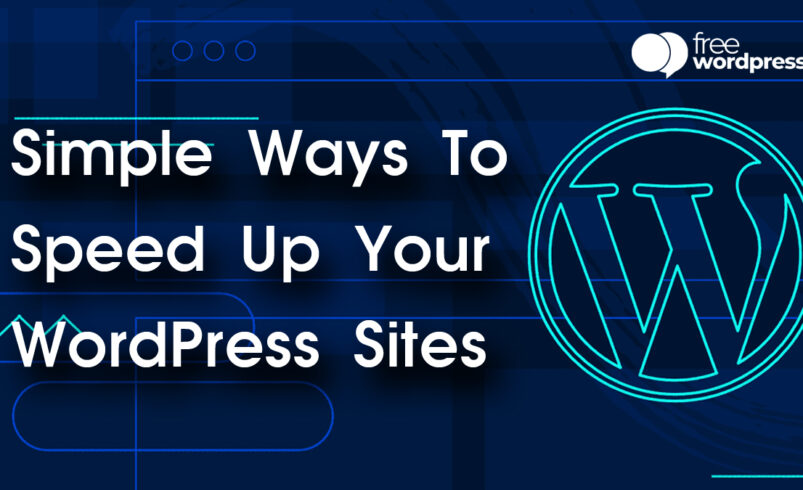 Simple Ways To Speed Up Your WordPress Sites