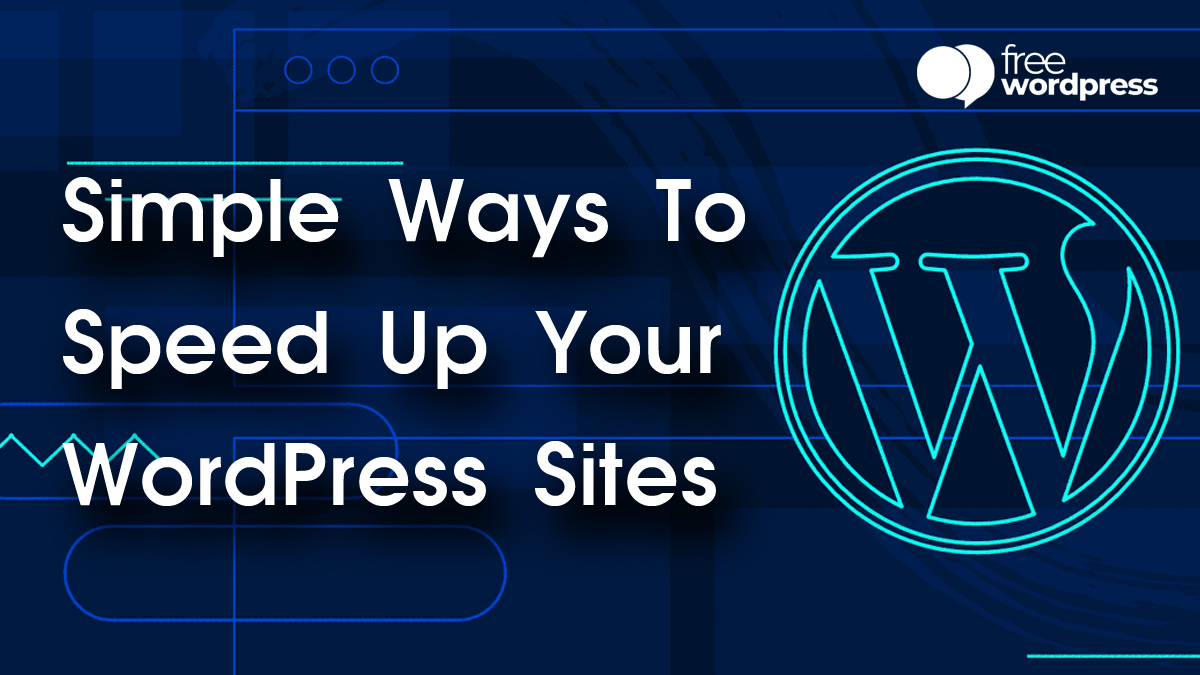 Simple Ways To Speed Up Your WordPress Sites